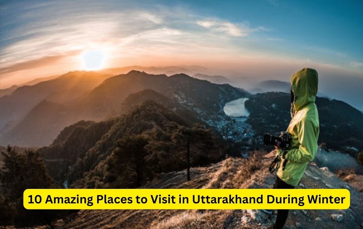 10 Amazing Places to Visit in Uttarakhand During Winter