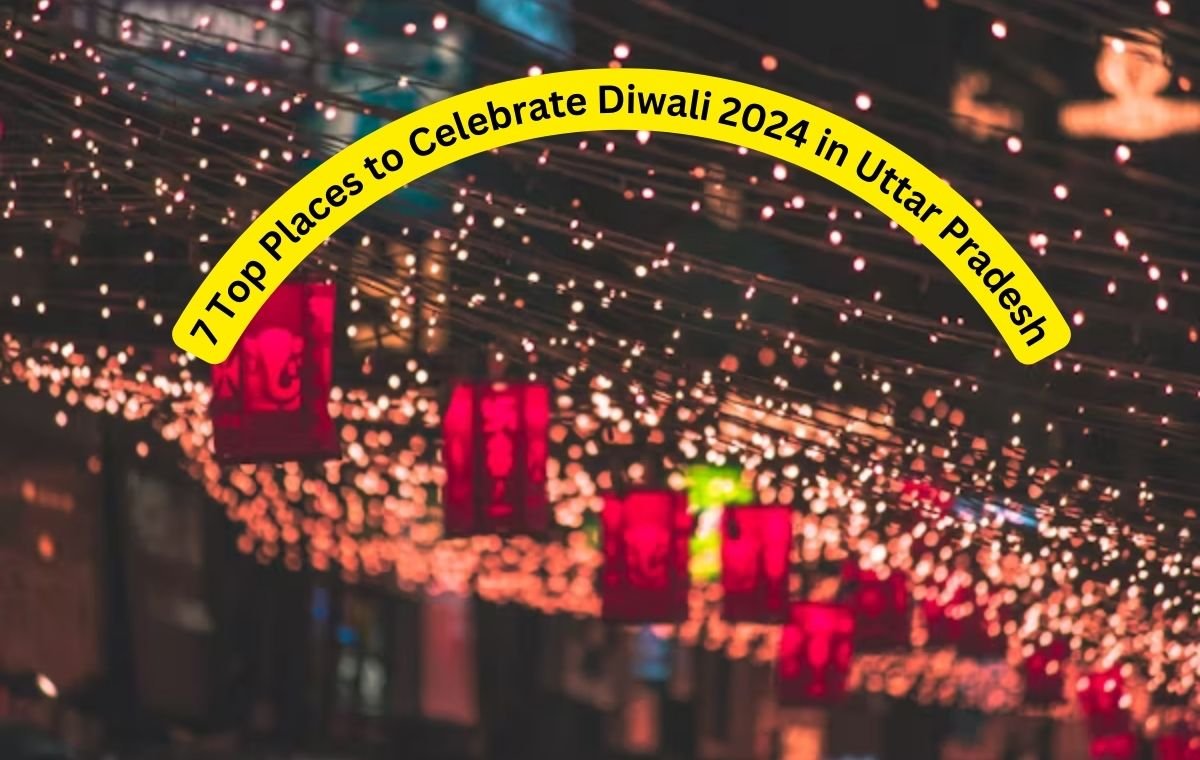 7 Top Places to Celebrate Diwali 2024 in Uttar Pradesh