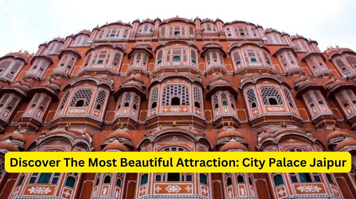 Discover The Most Beautiful Attraction: City Palace Jaipur