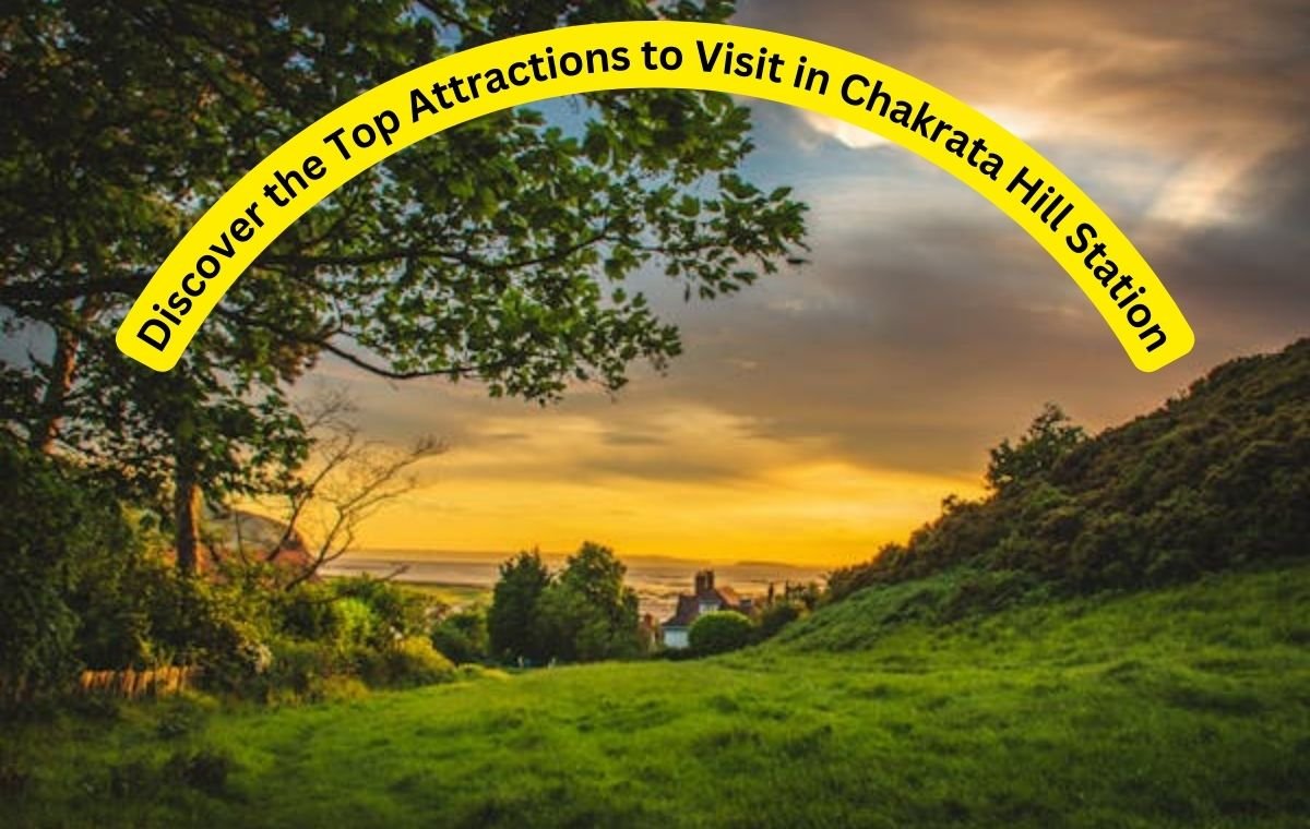 Discover the Top Attractions to Visit in Chakrata Hill Station